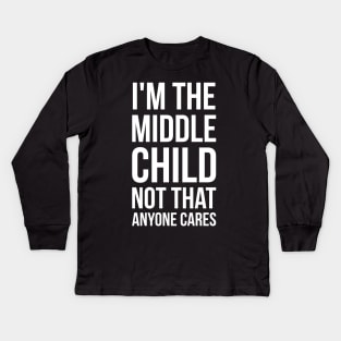I'm the middle child, not that anyone cares silly funny t-shirt Kids Long Sleeve T-Shirt